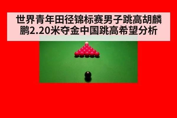 世界青年田径锦标赛男子跳高胡麟鹏2.20米夺金中国跳高希望分析
