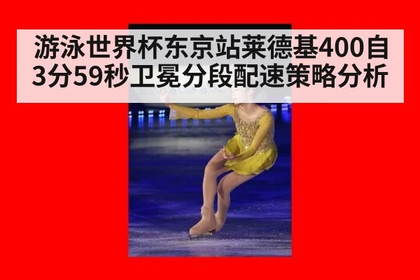 游泳世界杯东京站莱德基400自3分59秒卫冕分段配速策略分析